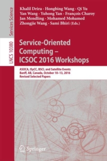 Image for Service-oriented computing -- ICSOC 2016 workshops: ASOCA, ISyCC, BSCI, and Satellite Events, Banff, AB, Canada, October 10-13, 2016, Revised selected papers