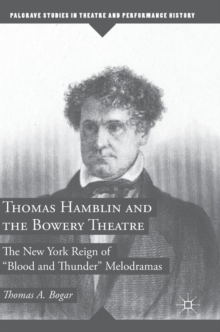 Image for Thomas Hamblin and the Bowery Theatre  : the New York reign of "blood and thunder" melodramas