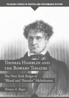 Image for Thomas Hamblin and the Bowery Theatre: the New York reign of "blood and thunder" melodramas