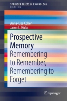 Image for Prospective Memory: Remembering to Remember, Remembering to Forget. (SpringerBriefs in Cognition)