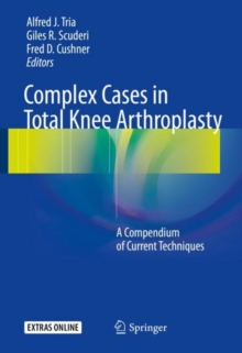 Image for Complex Cases in Total Knee Arthroplasty: A Compendium of Current Techniques