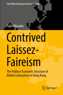 Image for Contrived Laissez-faireism: The Politico-economic Structure of British Colonialism in Hong Kong