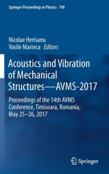 Image for Acoustics and Vibration of Mechanical Structures—AVMS-2017 : Proceedings of the 14th AVMS Conference, Timisoara, Romania, May 25–26, 2017