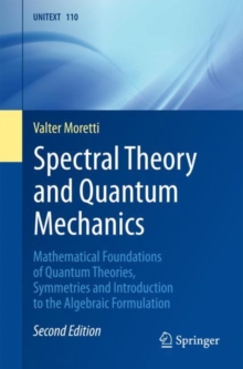 Image for Spectral Theory and Quantum Mechanics: Mathematical Foundations of Quantum Theories, Symmetries and Introduction to the Algebraic Formulation
