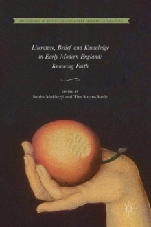 Image for Literature, belief and knowledge in early modern England  : knowing faith