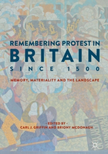 Image for Remembering protest in Britain since 1500: memory, materiality and the landscape