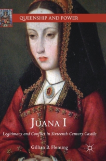 Image for Juana I  : legitimacy and conflict in sixteenth-century castile