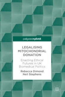 Image for Legalising mitochondrial donation: enacting ethical futures in UK biomedical politics