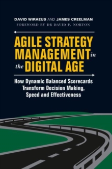 Image for Agile strategy management in the digital age  : how dynamic balanced scorecards transform decision making, speed and effectiveness
