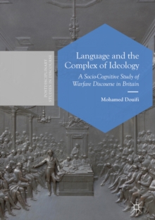 Image for Language and the complex of ideology: a socio-cognitive study of warfare discourse in Britain
