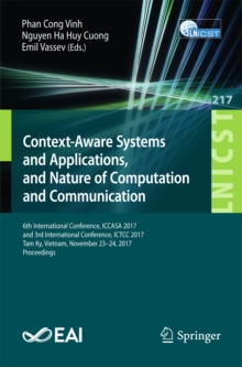 Image for Context-aware Systems and Applications, and Nature of Computation and Communication: 6th International Conference, Iccasa 2017, and 3rd International Conference, Ictcc 2017, Tam Ky, Vietnam, November 23-24, 2017, Proceedings