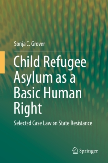 Image for Child Refugee Asylum as a Basic Human Right: Selected Case Law on State Resistance