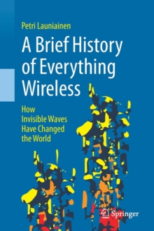 Image for A brief history of everything wireless  : how invisible waves have changed the world