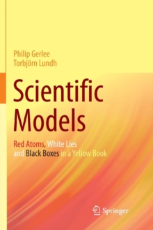 Image for Scientific Models : Red Atoms, White Lies and Black Boxes in a Yellow Book
