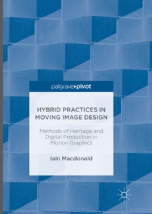 Image for Hybrid Practices in Moving Image Design : Methods of Heritage and Digital Production in Motion Graphics