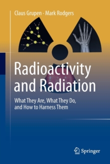 Image for Radioactivity and Radiation : What They Are, What They Do, and How to Harness Them