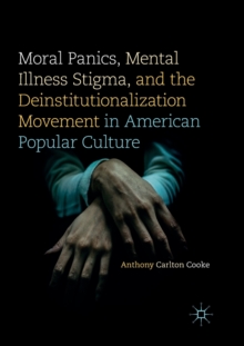 Image for Moral Panics, Mental Illness Stigma, and the Deinstitutionalization Movement in American Popular Culture