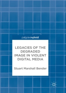 Image for Legacies of the Degraded Image in Violent Digital Media