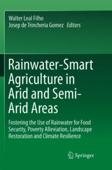 Image for Rainwater-Smart Agriculture in Arid and Semi-Arid Areas : Fostering the Use of Rainwater for Food Security, Poverty Alleviation, Landscape Restoration and Climate Resilience