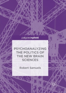 Image for Psychoanalyzing the Politics of the New Brain Sciences