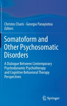 Somatoform and Other Psychosomatic Disorders: A Dialogue Between Contemporary Psychodynamic Psychotherapy and Cognitive Behavioral Therapy Perspectives