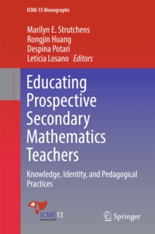 Image for Educating Prospective Secondary Mathematics Teachers: Knowledge, Identity, and Pedagogical Practices