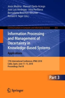 Image for Information Processing and Management of Uncertainty in Knowledge-Based Systems. Applications : 17th International Conference, IPMU 2018, Cadiz, Spain, June 11-15, 2018, Proceedings, Part III
