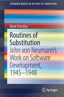 Image for Routines of Substitution : John von Neumann’s Work on Software Development, 1945–1948