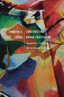 Constructing Human Trafficking: Evangelicals, Feminists, and an Unexpected Alliance