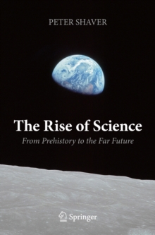 Image for The Rise of Science: From Prehistory to the Far Future