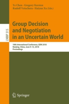 Image for Group Decision and Negotiation in an Uncertain World: 18th International Conference, GDN 2018, Nanjing, China, June 9-13, 2018, Proceedings