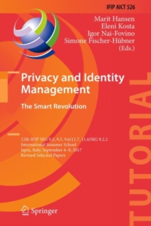 Image for Privacy and identity management: the smart revolution : 12th IFIP WG 9.2, 9.5, 9.6/11.7, 11.6/SIG 9.2.2 International Summer School, Ispra, Italy, September 4-8, 2017, Revised selected papers