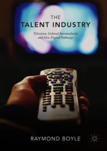 Image for The Talent Industry: Television, Cultural Intermediaries and New Digital Pathways