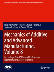 Image for Mechanics of additive and advanced manufacturing.: proceedings of the 2018 Annual Conference on Experimental and Applied Mechanics