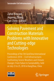 Image for Solving Pavement and Construction Materials Problems with Innovative and Cutting-edge Technologies: Proceedings of the 5th GeoChina International Conference 2018 - Civil Infrastructures Confronting Severe Weathers and Climate Changes: From Failure to Sustainability, held on July 23 to 25, 2018 in HangZhou, China