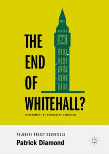Image for The End of Whitehall?: Government by Permanent Campaign