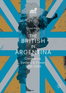 Image for The British in Argentina  : commerce, settlers and power, 1800-2000