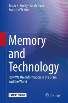 Image for Memory and Technology: How We Use Information in the Brain and the World