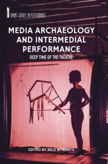 Media Archaeology and Intermedial Performance: Deep Time of the Theatre