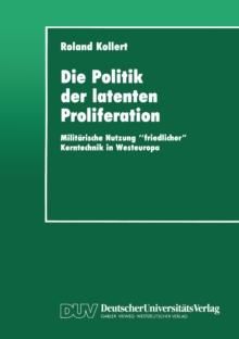 Image for Die Politik Der Latenten Proliferation: Militarische Nutzung &quote;friedlicher&quote; Kerntechnik in Westeuropa