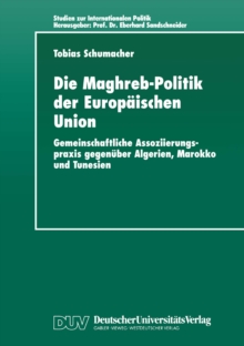Image for Die Maghreb-politik Der Europaischen Union: Gemeinschaftliche Assoziierungspraxis Gegenuber Algerien, Marokko Und Tunesien