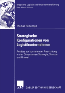 Image for Strategische Konfigurationen von Logistikunternehmen: Ansatze zur konsistenten Ausrichtung in den Dimensionen Strategie, Struktur und Umwelt