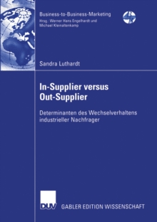 Image for In-Supplier versus Out-Supplier: Determinanten des Wechselverhaltens industrieller Nachfrager
