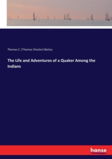 Life and Adventures of a Quaker Among the Indians