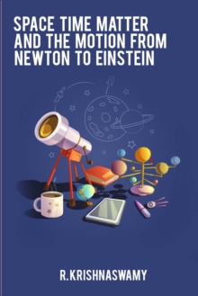 Image for Space Time Matter and the Motion from Newton to Einstein