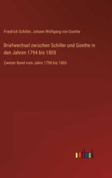Image for Briefwechsel zwischen Schiller und Goethe in den Jahren 1794 bis 1805 : Zweiter Band vom Jahre 1798 bis 1805