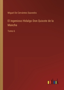 Image for El ingenioso Hidalgo Don Quixote de la Mancha : Tomo 6
