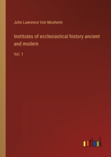 Image for Institutes of ecclesiastical history ancient and modern