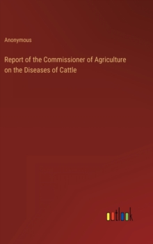 Image for Report of the Commissioner of Agriculture on the Diseases of Cattle