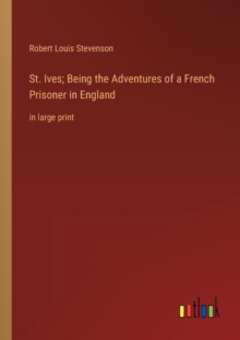 Image for St. Ives; Being the Adventures of a French Prisoner in England